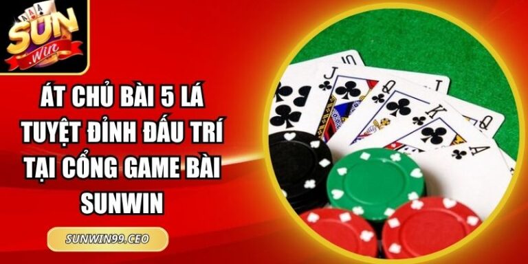 Át Chủ Bài 5 Lá Tuyệt Đỉnh Đấu Trí Tại Cổng Game Bài Sunwin 10 Át Chủ Bài 5 Lá Tuyệt Đỉnh Đấu Trí Tại Cổng Game Bài Sunwin