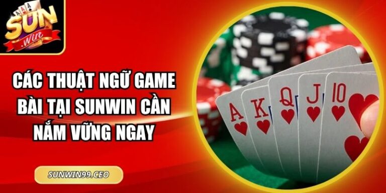 Các Thuật Ngữ Game Bài Tại Sunwin Cần Nắm Vững Ngay 10 Các Thuật Ngữ Game Bài Tại Sunwin Cần Nắm Vững Ngay