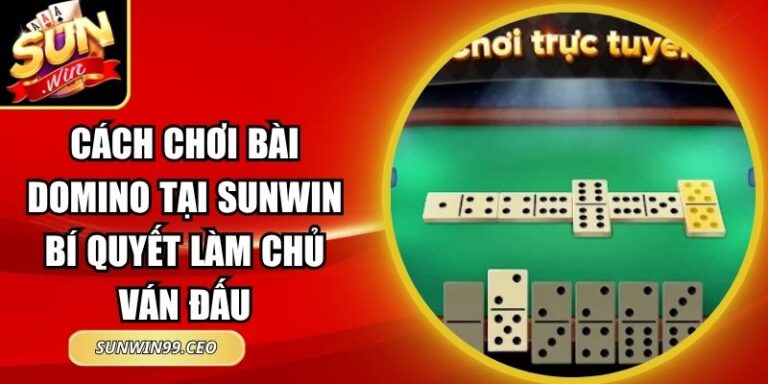 Cách Chơi Bài Domino Tại Sunwin Bí Quyết Làm Chủ Ván Đấu 8 Cách Chơi Bài Domino Tại Sunwin Bí Quyết Làm Chủ Ván Đấu