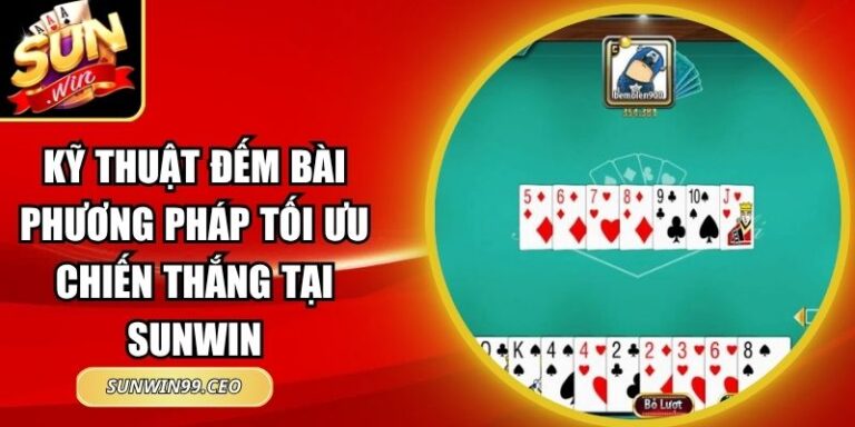Kỹ Thuật Đếm Bài Phương Pháp Tối Ưu Chiến Thắng Tại Sunwin 2 Kỹ Thuật Đếm Bài Phương Pháp Tối Ưu Chiến Thắng Tại Sunwin