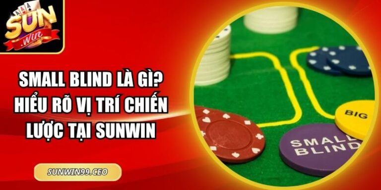 Small Blind Là Gì? Hiểu Rõ Vị Trí Chiến Lược Tại Sunwin 1 Small Blind Là Gì? Hiểu Rõ Vị Trí Chiến Lược Tại Sunwin